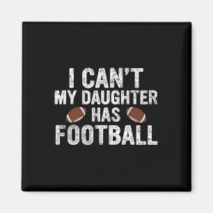 I Can't My Daughter Has Football Dad And Mom Funny Magnet