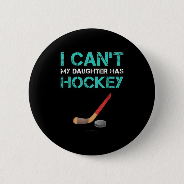 I Can't My Daughter Has Hockey . Funny Hockey Shir Button (Front)