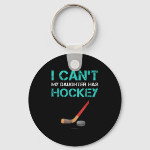 I Can't My Daughter Has Hockey . Funny Hockey Shir Keychain