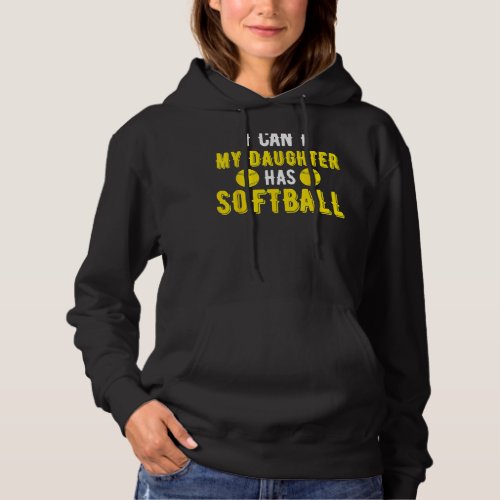 I Cant My Daughter Has Softball For Dad  Mom Hoodie