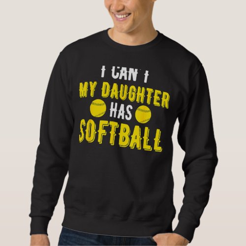 I Cant My Daughter Has Softball For Dad  Mom Sweatshirt