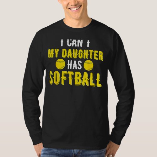 I Cant My Daughter Has Softball For Dad  Mom T_Shirt
