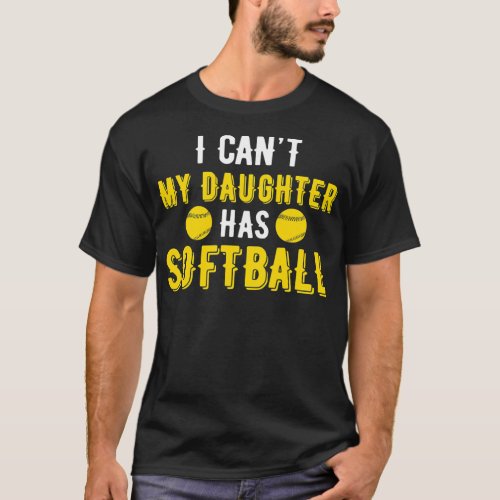 I Cant My Daughter Has Softball For Dad Mom  T_Shirt