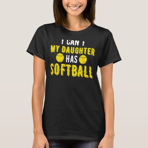 I Cant My Daughter Has Softball For Dad  Mom T_Shirt