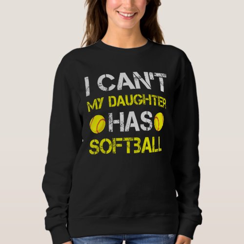 I Cant My Daughter Has Softball Outfit For Dad   Sweatshirt