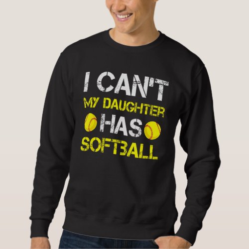 I Cant My Daughter Has Softball Outfit For Dad   Sweatshirt