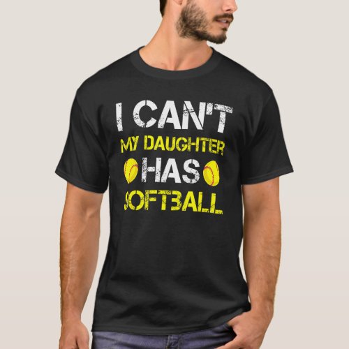 I Cant My Daughter Has Softball Outfit For Dad   T_Shirt