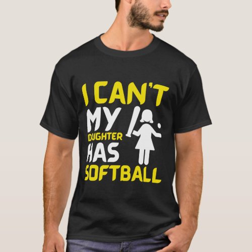 I Cant My Daughter Has Softball Softball Mom Dad L T_Shirt