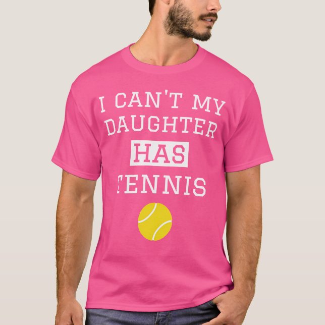 I Can'T My Daughter Has Tennis Funny Tennis Mom Da T-Shirt (Front)