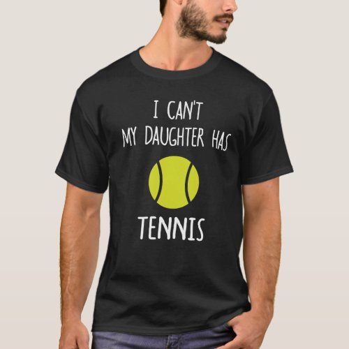 I Cant My Daughter Has Tennis T_Shirt