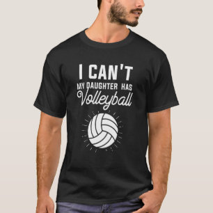 I Can't My Daughter Has Volleyball Mom Dad 2 T-Shirt