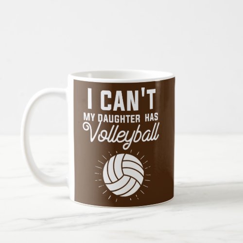 I Cant My Daughter Has Volleyball Mom Dad  Coffee Mug