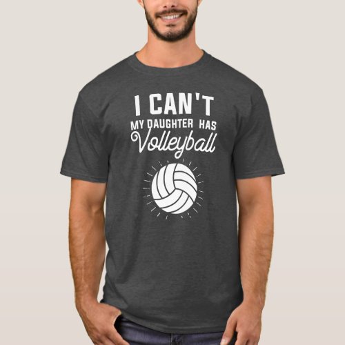 I Cant My Daughter Has Volleyball Mom Dad  T_Shirt