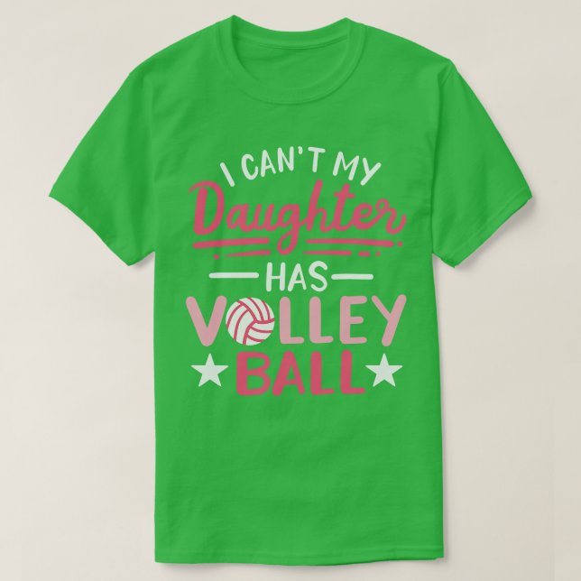 I Cant My Daughter Has Volleyball T-Shirt (Design Front)
