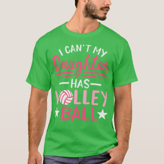 I Cant My Daughter Has Volleyball T-Shirt