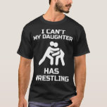 I Can&#39;t My Daughter Has Wrestling Gift Wrestler Mo T-shirt at Zazzle