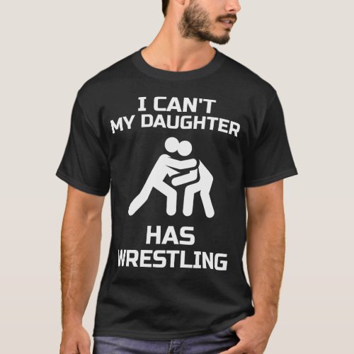 I Cant My Daughter Has Wrestling Gift Wrestler Mo T_Shirt