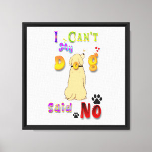 I Can't My Dog Said No Canvas Print
