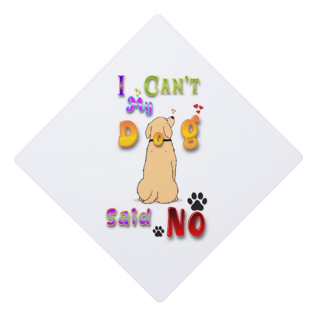 I Can't My Dog Said No Graduation Cap Topper (Front)