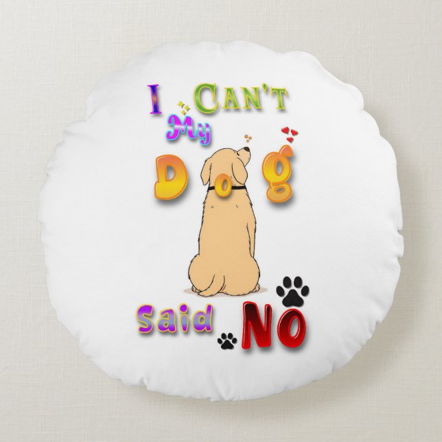 I Can't My Dog Said No Round Pillow (Front)