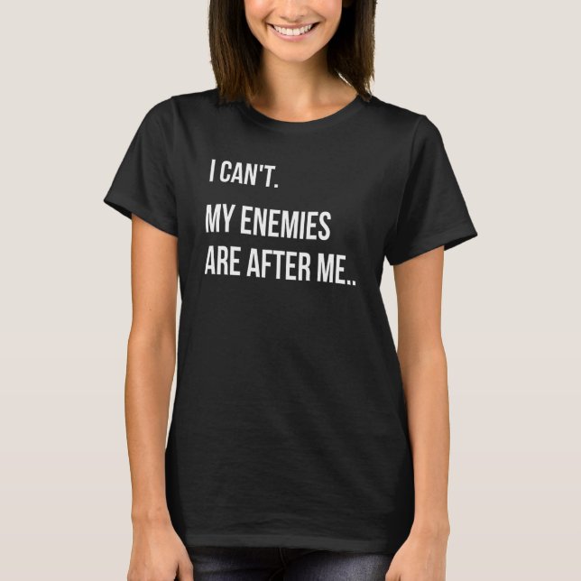 I Can't My Enemies Are After Me  Swindler  Meme T-Shirt (Front)