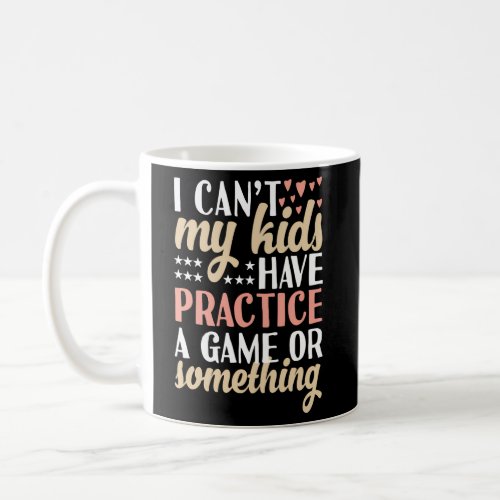 I CanT My Has Practice A Game Or Something Coffee Mug