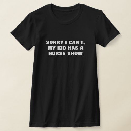 I Cant My Kid Has A Horse Show Equestrian Mom T_Shirt