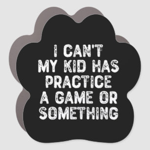 I Can't My Kid Has Practice a Game Or Something Car Magnet
