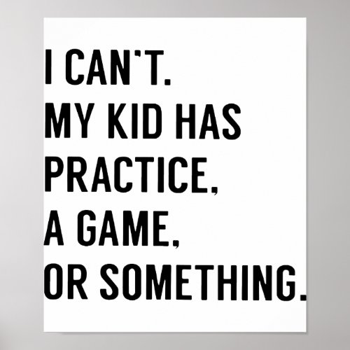 I cant my kid has practice a game or something gam poster