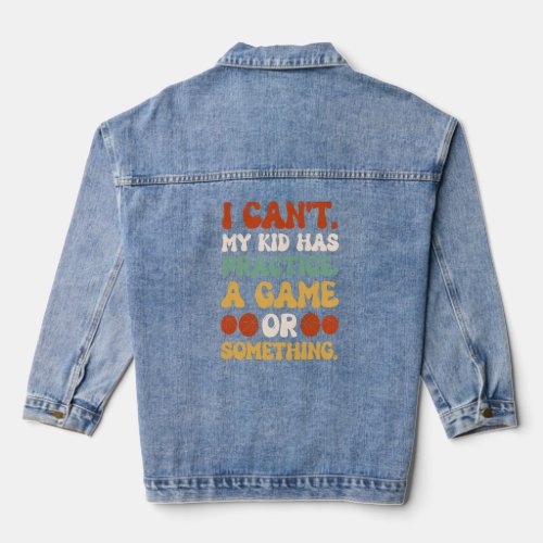 I Cant My Kid Has Practice A Game  Parents Mom Da Denim Jacket