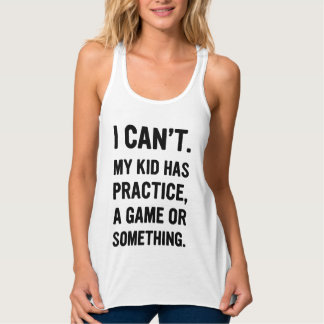 I Cant My Kids Has Practice a Game or Something. Tank Top