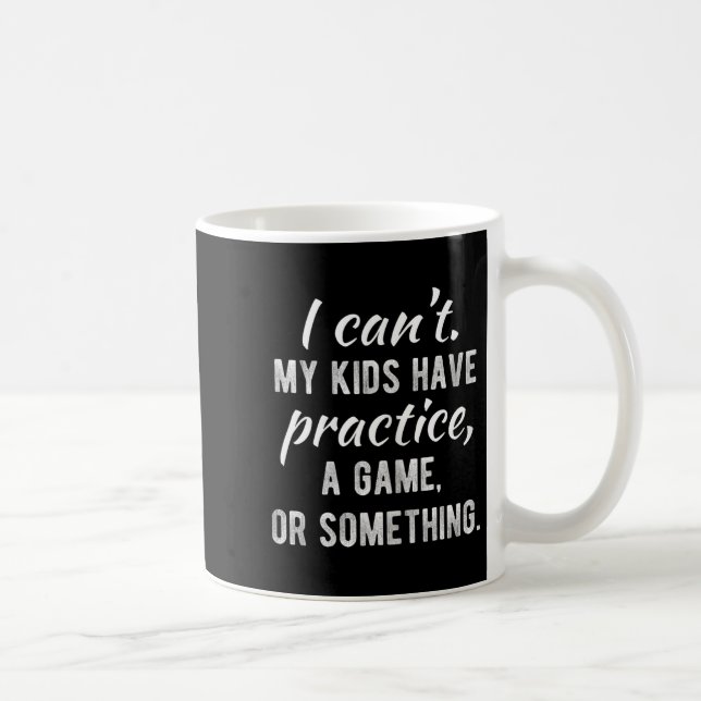 I Can't My Kids Have Practice A Game Or Soing Shir Coffee Mug (Right)