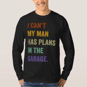 I Cant My Man Has Plans In The Garage 1 T-Shirt