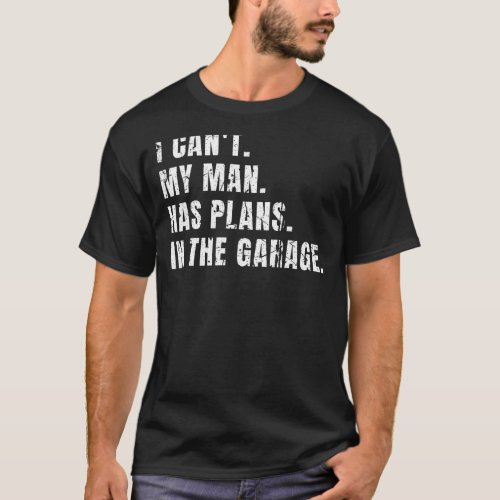 I Cant My Man Has Plans In The Garage Mommy Joke 2 T_Shirt