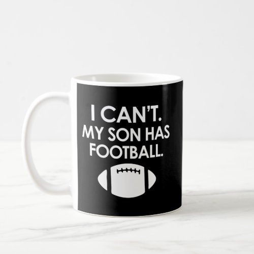 I CanT My Son Has Football Parent Mom Or Dad Foot Coffee Mug