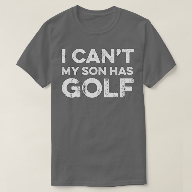 I Cant My Son Has Golf Golf Gift Golf T-Shirt (Design Front)