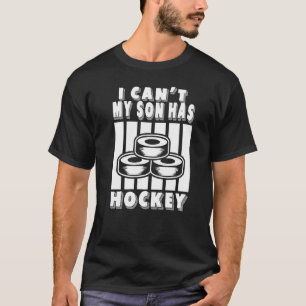 I Can't My Son Has Hockey  Hockey Dad & Hockey Mom T-Shirt