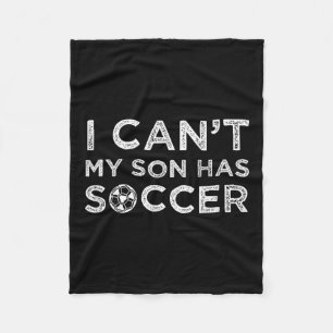 I Can't My Son Has Soccer Funny Dad Or Mom Fleece Blanket