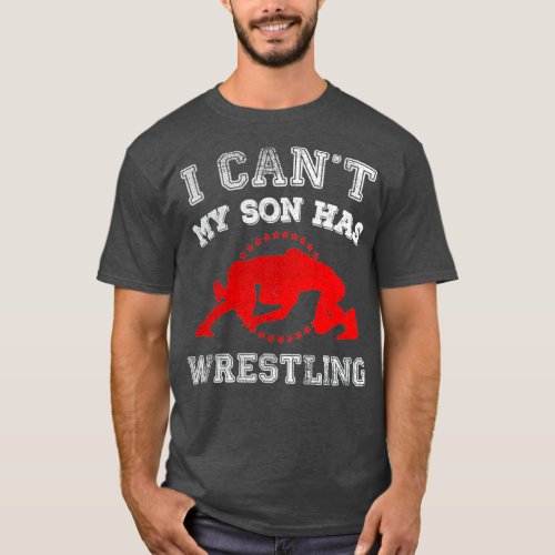 I Cant My Son Has Wrestling Sports Parents T_Shirt