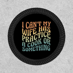 I Can't My Wife Has Practice A Cook Funny Quote Patch