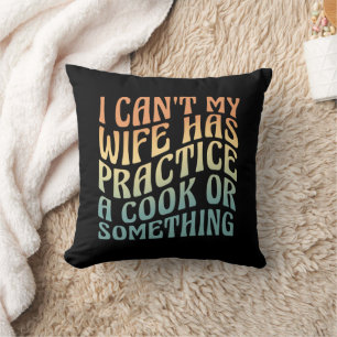 I Can't My Wife Has Practice A Cook Funny Quote  Throw Pillow
