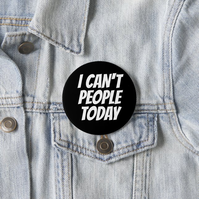 I Can't People Today Funny Button (In Situ)