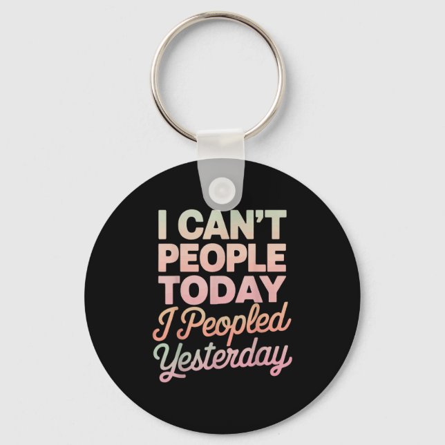 I Can't People Today I Peopled Yesterday  Keychain (Front)
