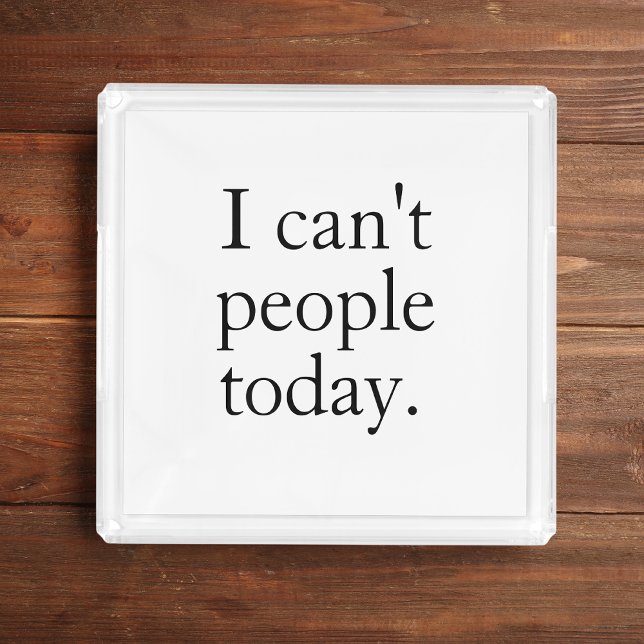 I Can't People Today Minimal Simple Black Quote Acrylic Tray (Creator Uploaded)