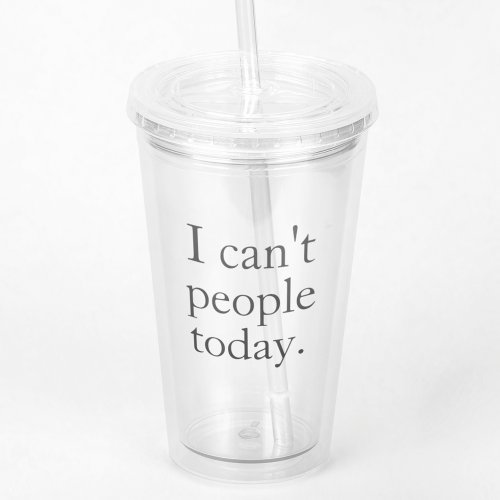 I Cant People Today Minimal Simple Black Quote Acrylic Tumbler