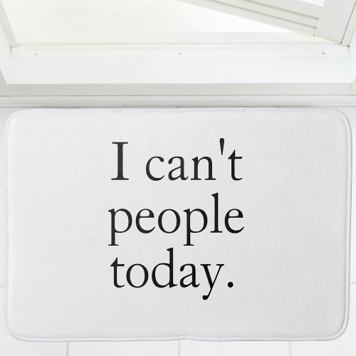 I Cant People Today Minimal Simple Black Quote Bath Mat