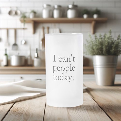 I Cant People Today Minimal Simple Black Quote Frosted Glass Beer Mug