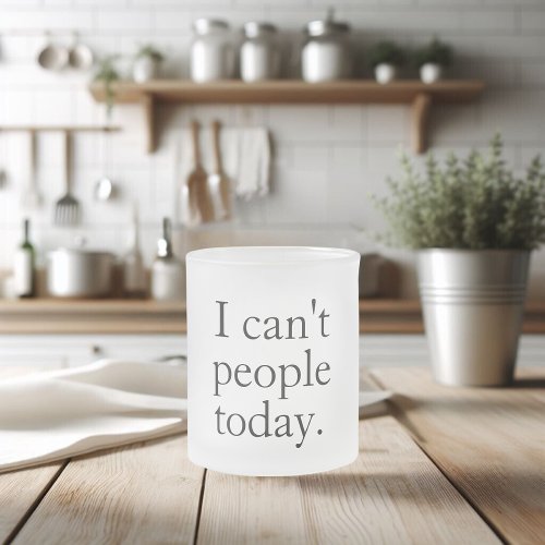 I Cant People Today Minimal Simple Black Quote Frosted Glass Coffee Mug