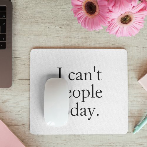 I Cant People Today Minimal Simple Black Quote Mouse Pad