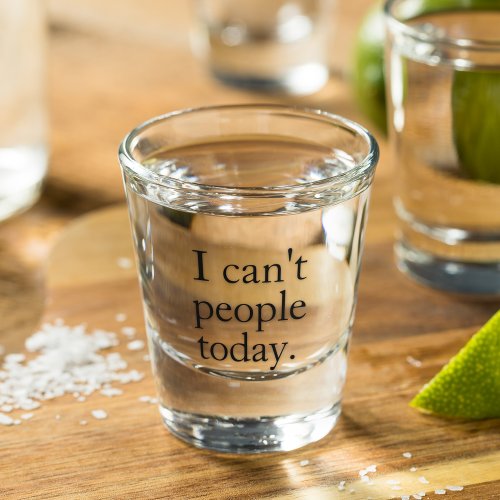 I Cant People Today Minimal Simple Black Quote Shot Glass